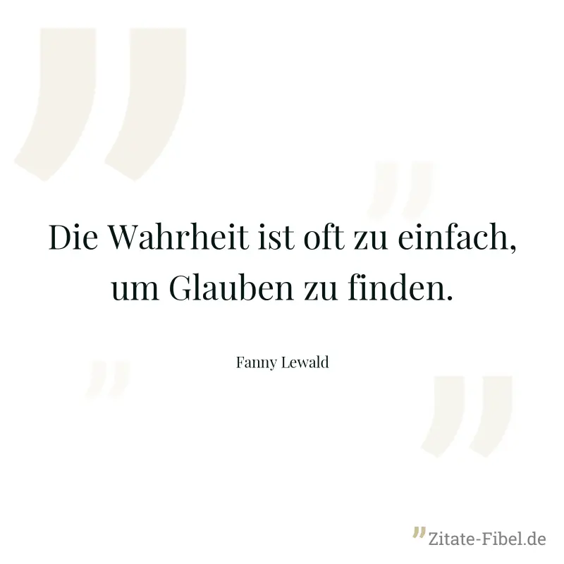 Die Wahrheit ist oft zu einfach, um Glauben zu finden. - Fanny Lewald