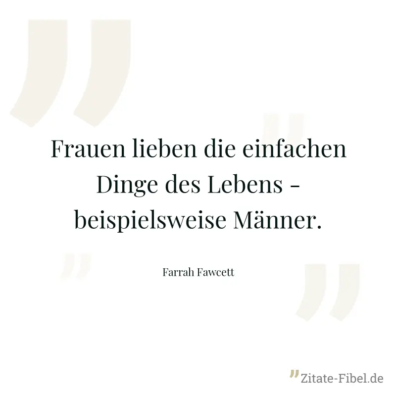 Frauen lieben die einfachen Dinge des Lebens - beispielsweise Männer. - Farrah Fawcett