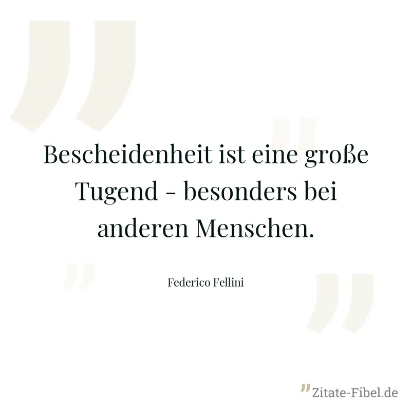 Bescheidenheit ist eine große Tugend - besonders bei anderen Menschen. - Federico Fellini