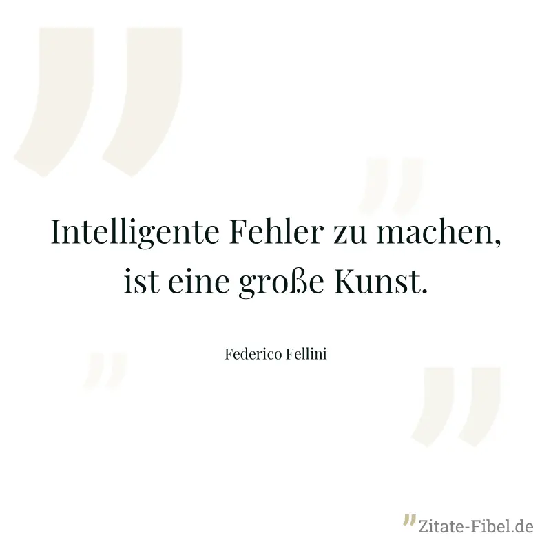 Intelligente Fehler zu machen, ist eine große Kunst. - Federico Fellini