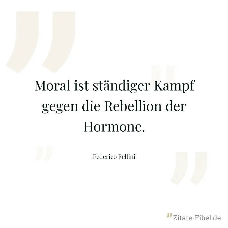Moral ist ständiger Kampf gegen die Rebellion der Hormone. - Federico Fellini