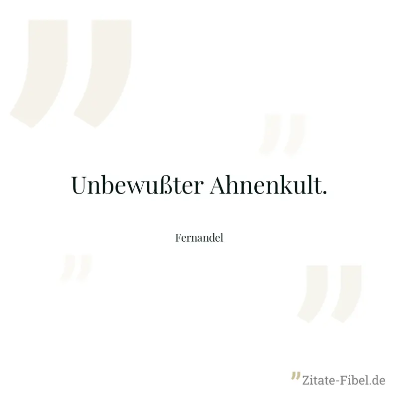 Unbewußter Ahnenkult. - Fernandel