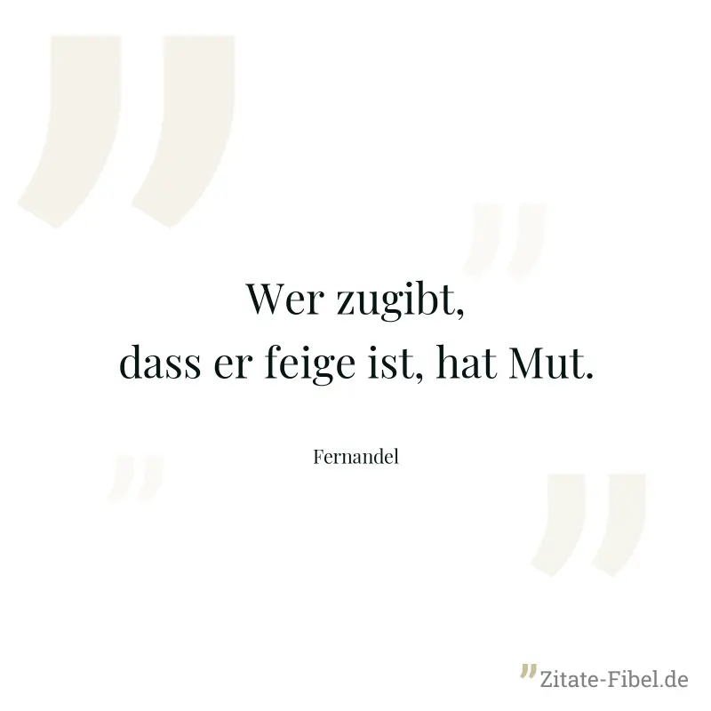 Wer zugibt, dass er feige ist, hat Mut. - Fernandel