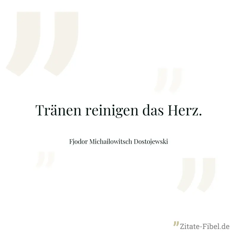 Tränen reinigen das Herz. - Fjodor Michailowitsch Dostojewski