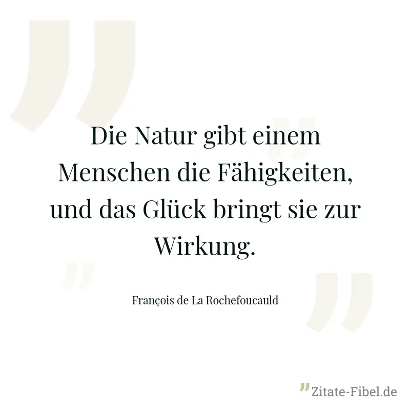 Die Natur gibt einem Menschen die Fähigkeiten, und das Glück bringt sie zur Wirkung. - François de La Rochefoucauld