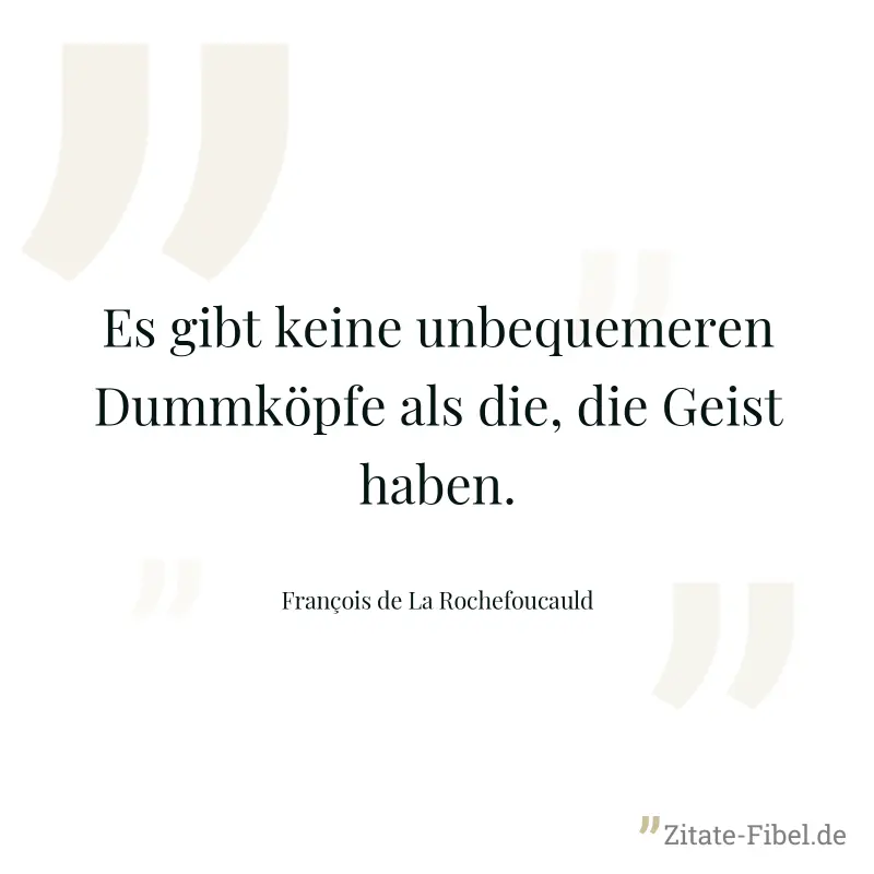 Es gibt keine unbequemeren Dummköpfe als die, die Geist haben. - François de La Rochefoucauld