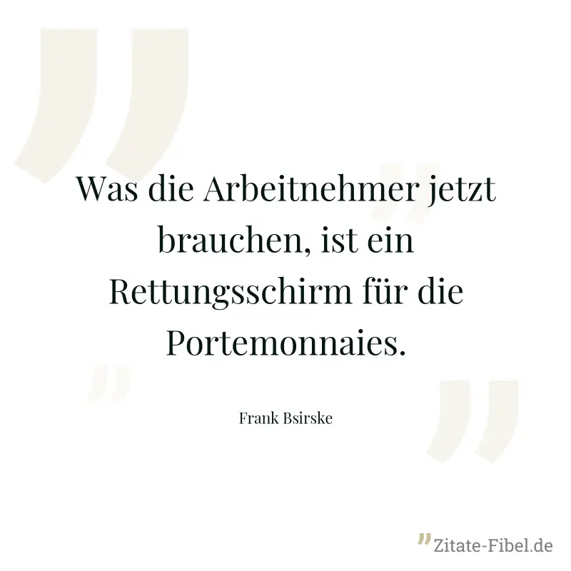 Was die Arbeitnehmer jetzt brauchen, ist ein Rettungsschirm für die Portemonnaies. - Frank Bsirske