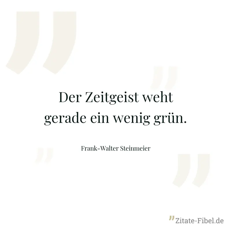 Der Zeitgeist weht gerade ein wenig grün. - Frank-Walter Steinmeier