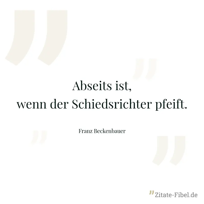 Abseits ist, wenn der Schiedsrichter pfeift. - Franz Beckenbauer