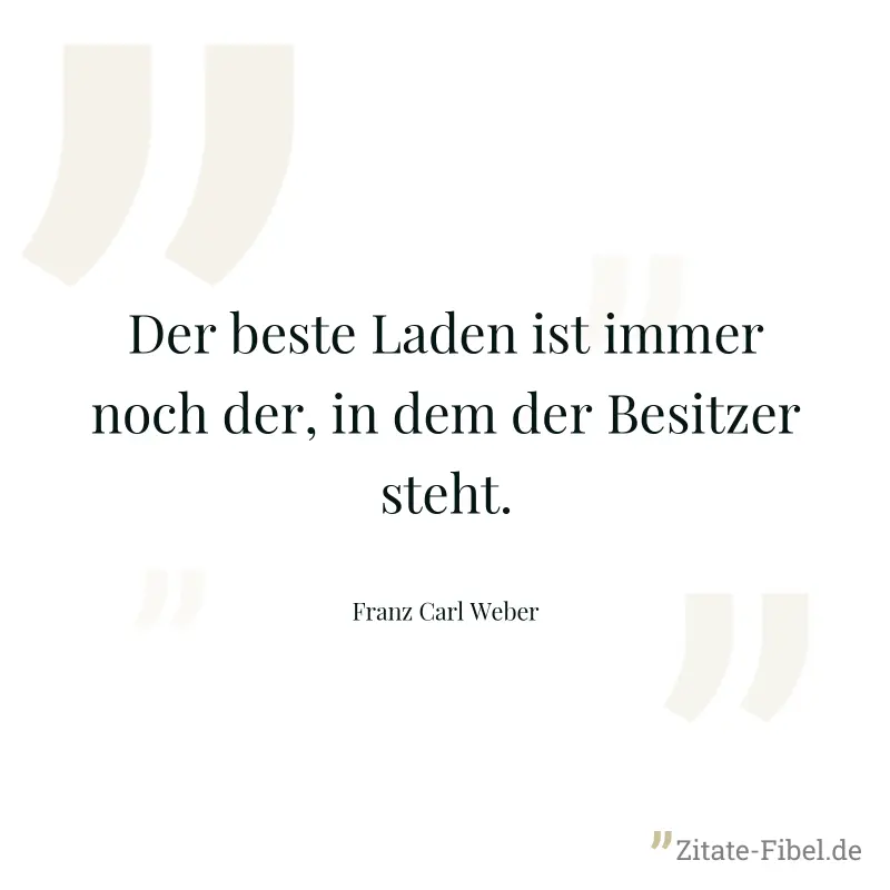 Der beste Laden ist immer noch der, in dem der Besitzer steht. - Franz Carl Weber