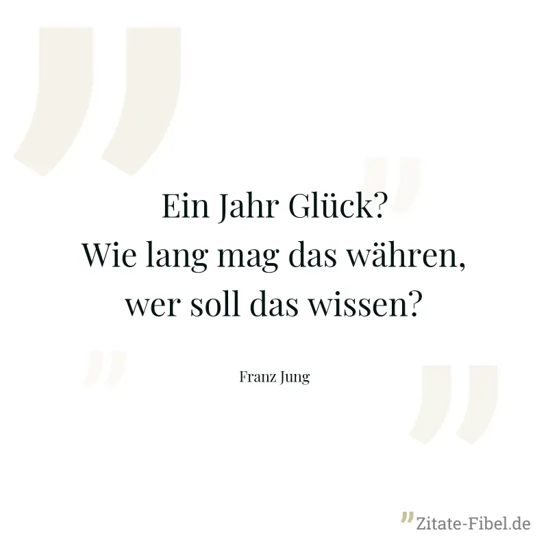 Ein Jahr Glück? Wie lang mag das währen, wer soll das wissen? - Franz Jung