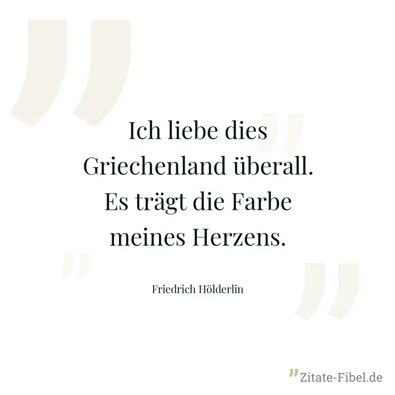 Ich liebe dies Griechenland überall. Es trägt die Farbe meines Herzens. - Friedrich Hölderlin