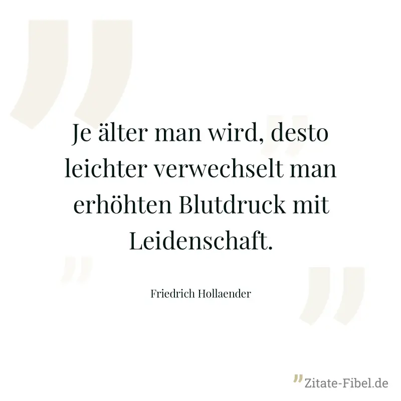 Je älter man wird, desto leichter verwechselt man erhöhten Blutdruck mit Leidenschaft. - Friedrich Hollaender