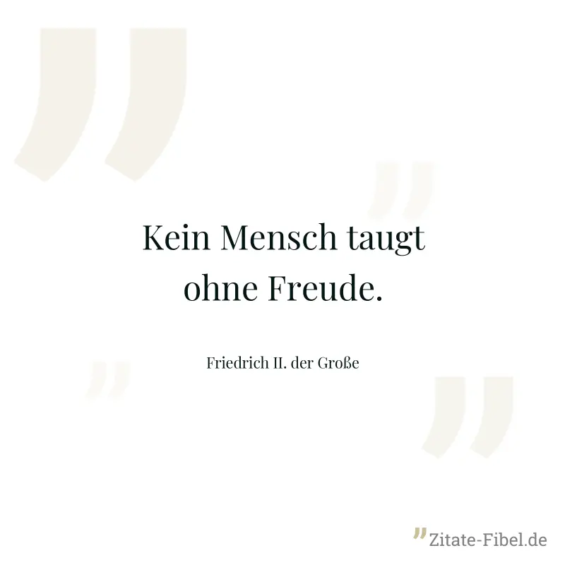 Kein Mensch taugt ohne Freude. - Friedrich II. der Große