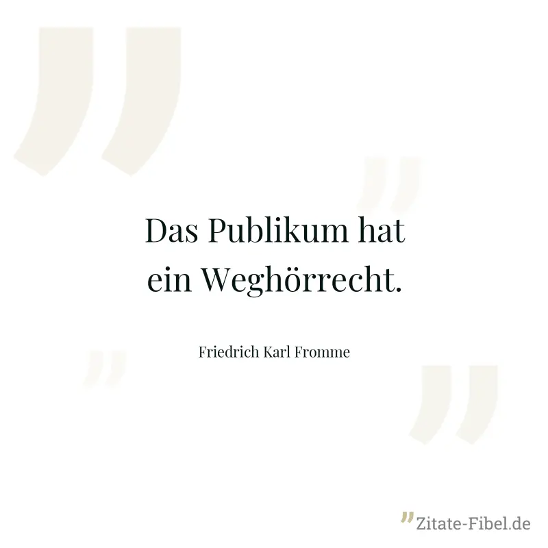 Das Publikum hat ein Weghörrecht. - Friedrich Karl Fromme