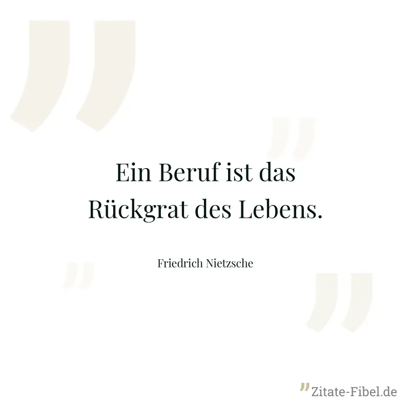Ein Beruf ist das Rückgrat des Lebens. - Friedrich Nietzsche