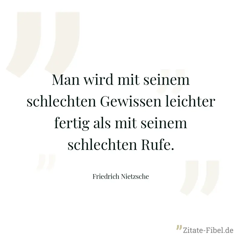 Man wird mit seinem schlechten Gewissen leichter fertig als mit seinem schlechten Rufe. - Friedrich Nietzsche