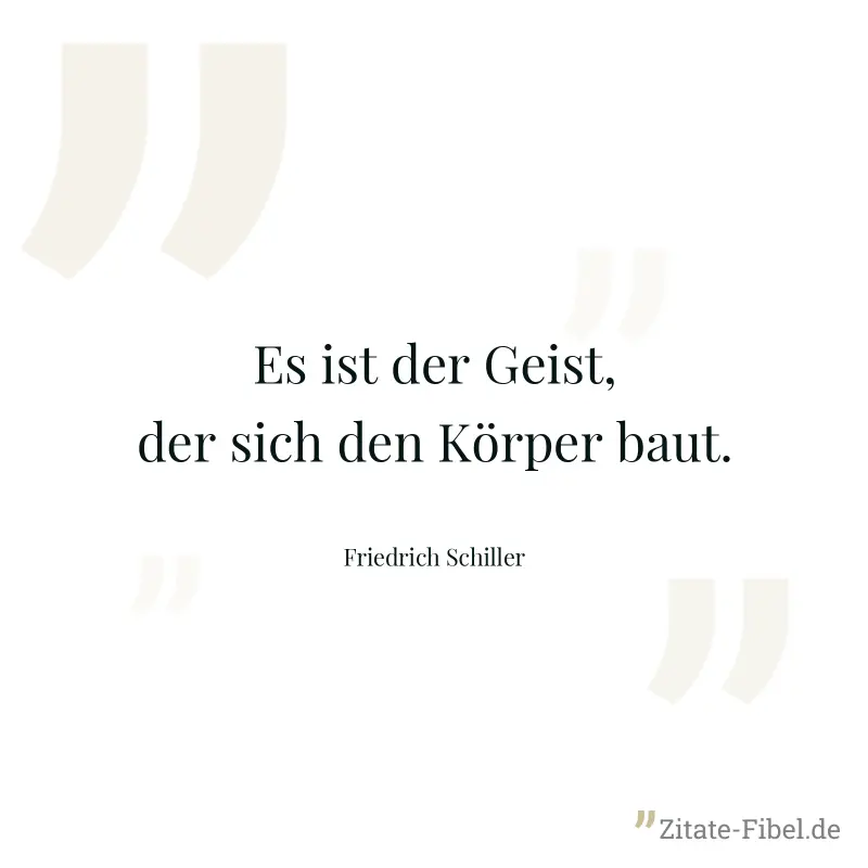 Es ist der Geist, der sich den Körper baut.