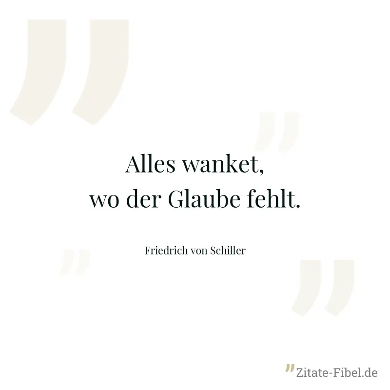 Alles wanket, wo der Glaube fehlt. - Friedrich von Schiller
