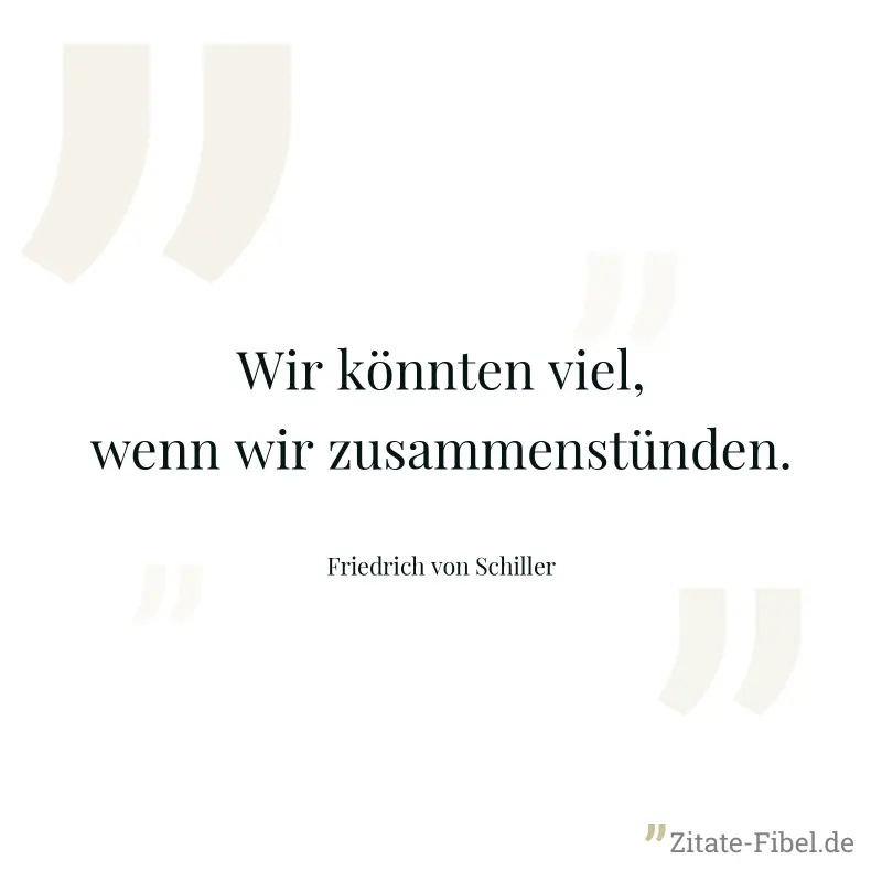 Wir könnten viel, wenn wir zusammenstünden. - Friedrich von Schiller
