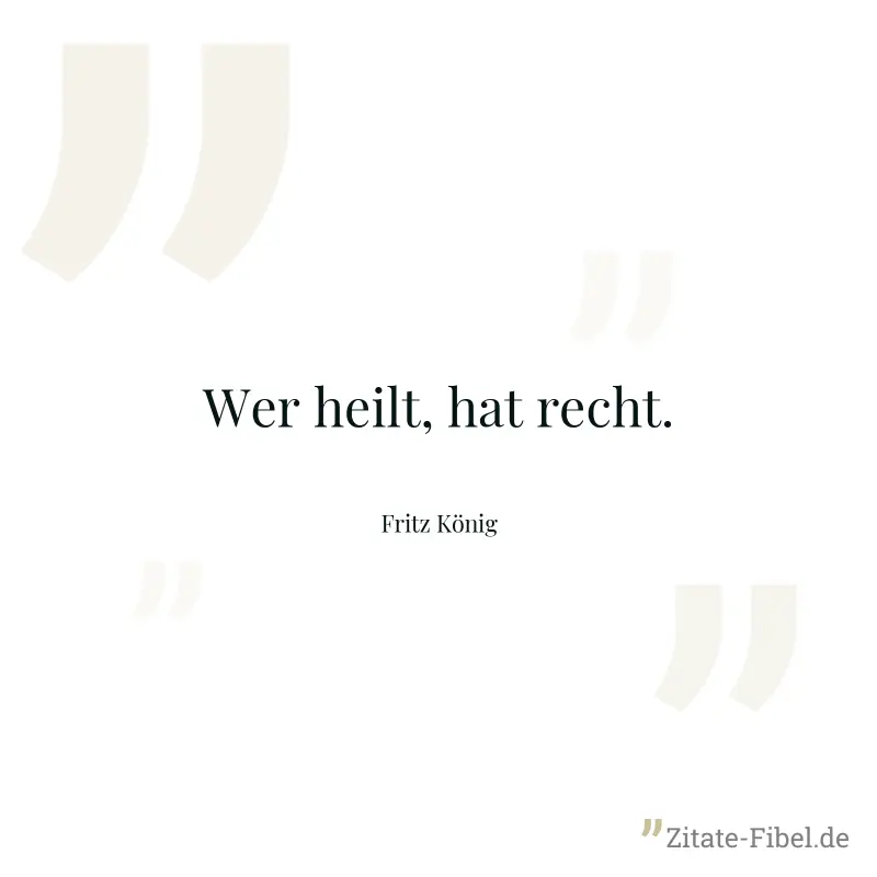 Wer heilt, hat recht. - Fritz König