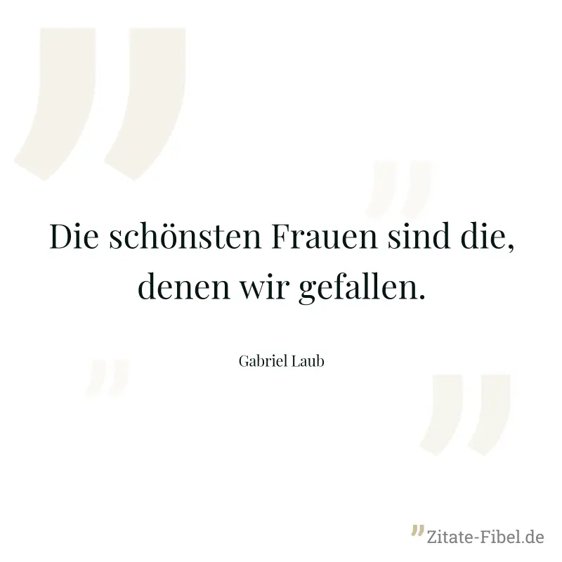 Die schönsten Frauen sind die, denen wir gefallen. - Gabriel Laub