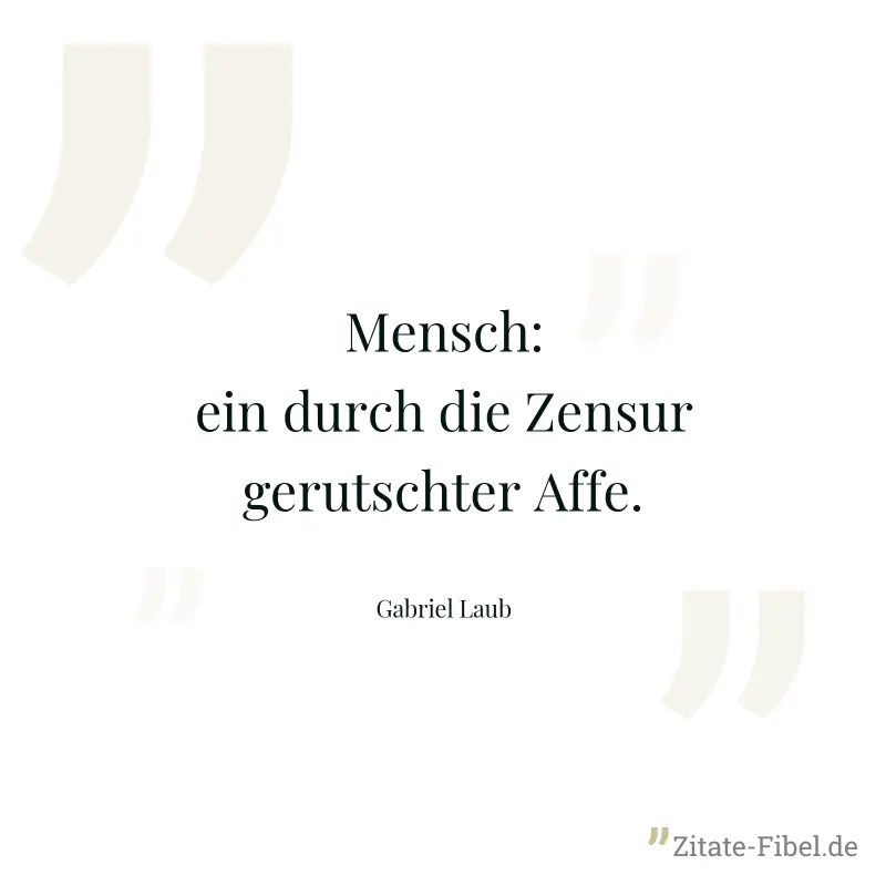 Mensch: ein durch die Zensur gerutschter Affe. - Gabriel Laub
