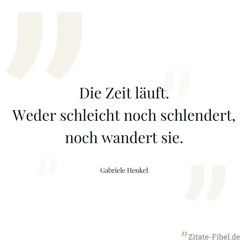 Die Zeit läuft. Weder schleicht noch schlendert, noch wandert sie. - Gabriele Henkel