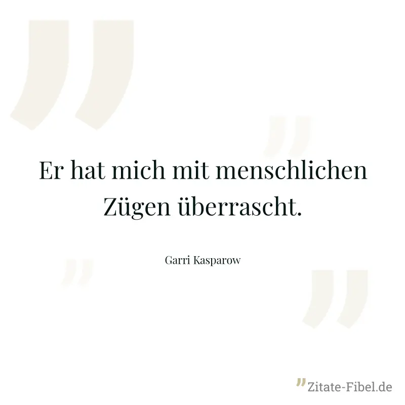 Er hat mich mit menschlichen Zügen überrascht. - Garri Kasparow