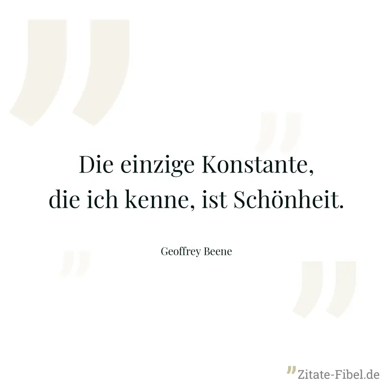 Die einzige Konstante, die ich kenne, ist Schönheit. - Geoffrey Beene