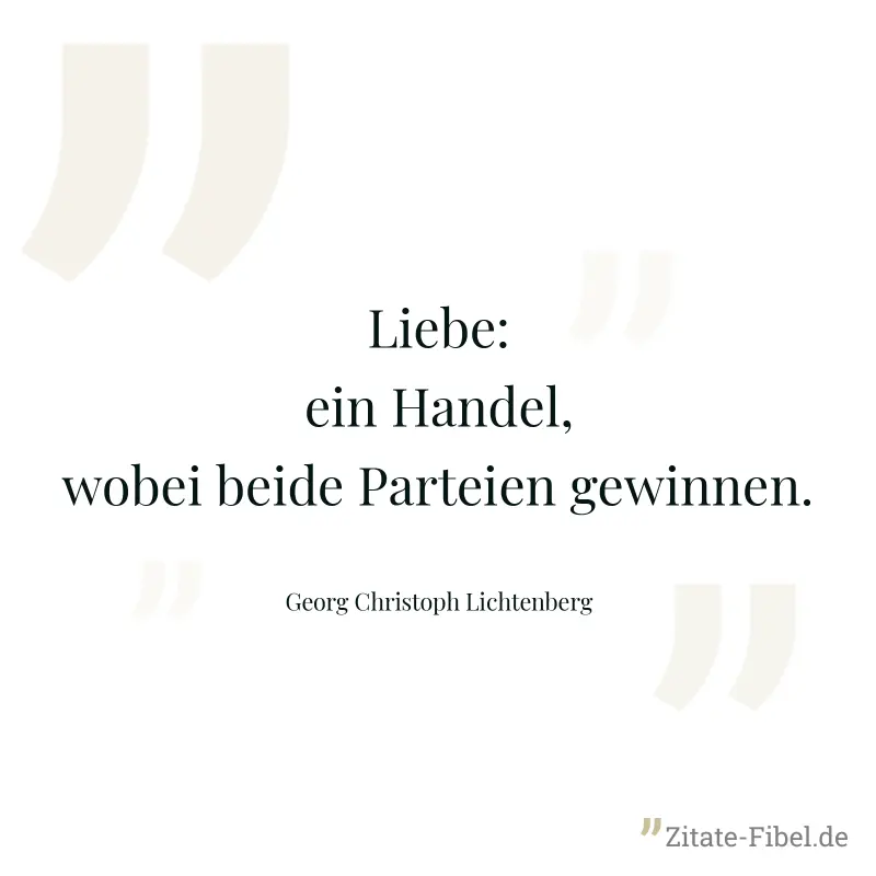 Liebe: ein Handel, wobei beide Parteien gewinnen. - Georg Christoph Lichtenberg