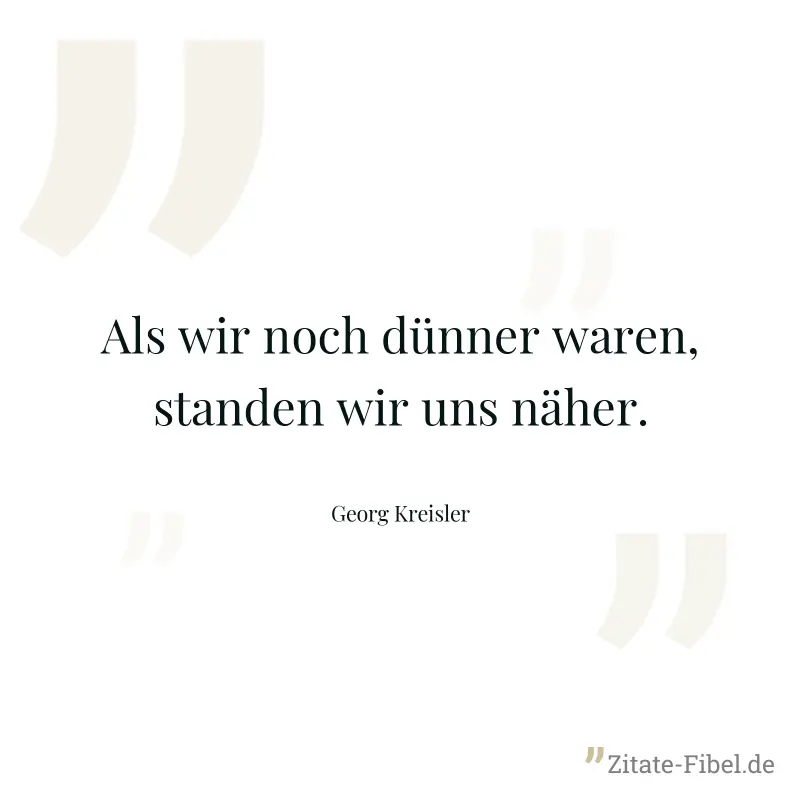 Als wir noch dünner waren, standen wir uns näher. - Georg Kreisler