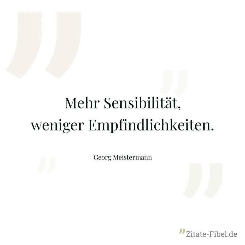 Mehr Sensibilität, weniger Empfindlichkeiten. - Georg Meistermann