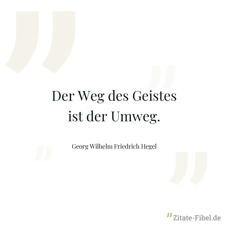 Der Weg des Geistes ist der Umweg. - Georg Wilhelm Friedrich Hegel