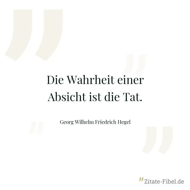 Die Wahrheit einer Absicht ist die Tat. - Georg Wilhelm Friedrich Hegel