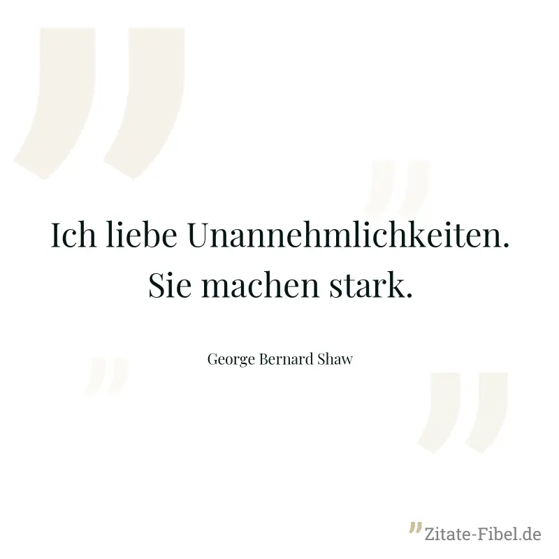 Ich liebe Unannehmlichkeiten. Sie machen stark. - George Bernard Shaw