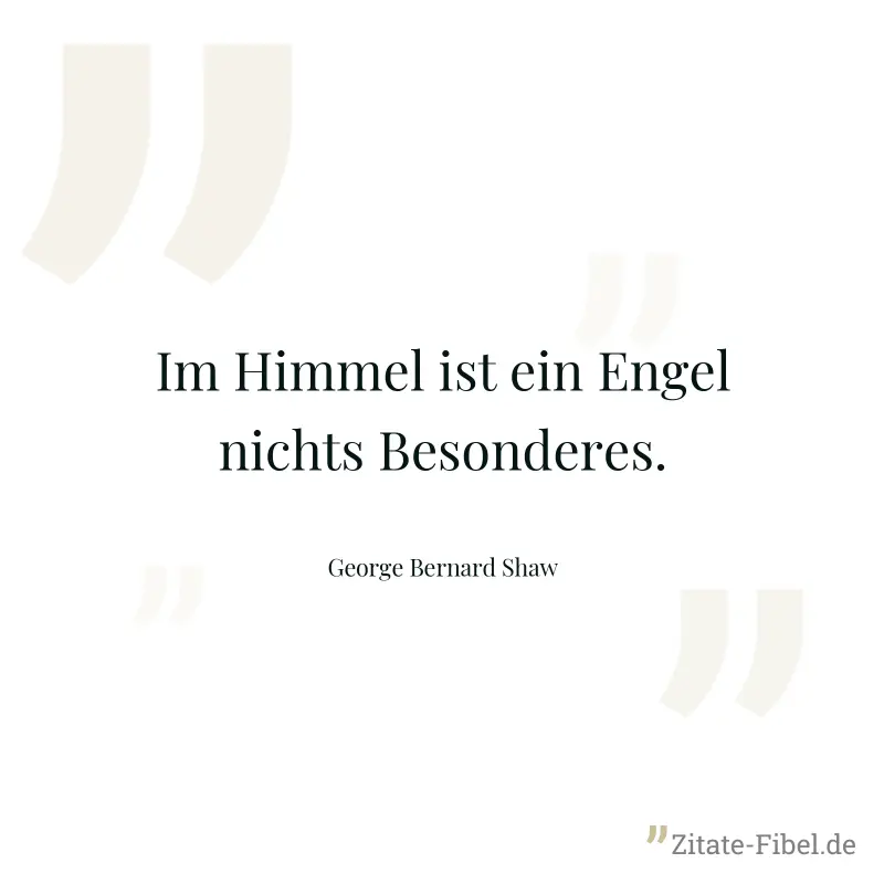 Im Himmel ist ein Engel nichts Besonderes. - George Bernard Shaw