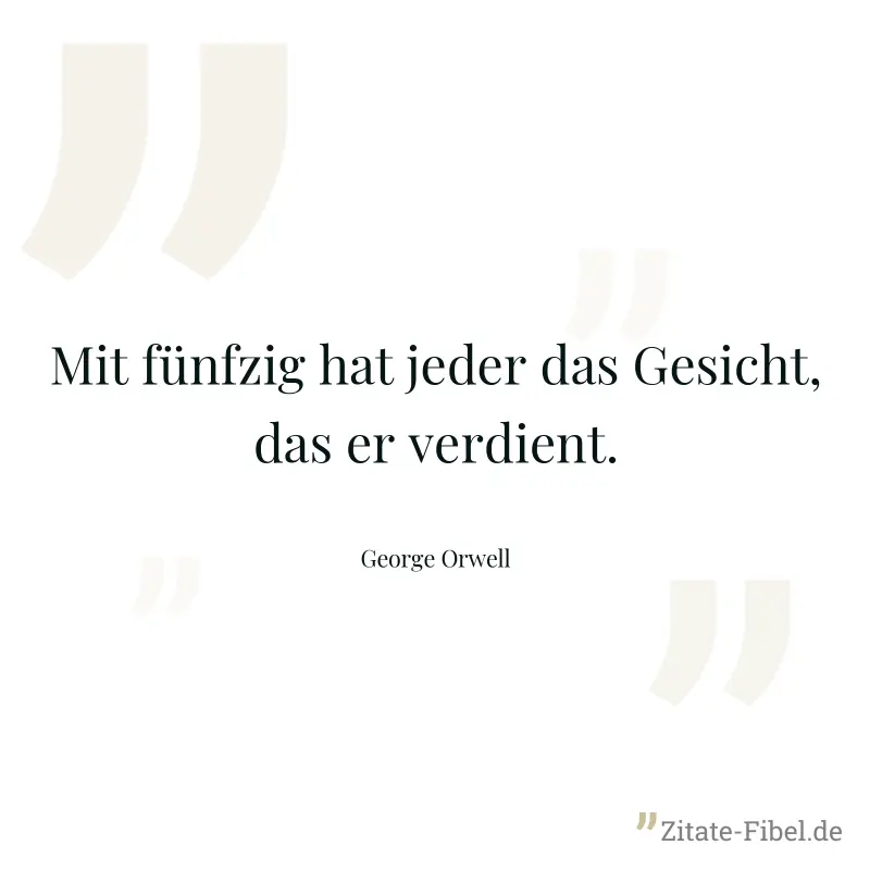 Mit fünfzig hat jeder das Gesicht, das er verdient. - George Orwell
