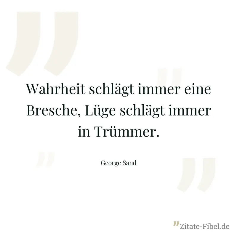 Wahrheit schlägt immer eine Bresche, Lüge schlägt immer in Trümmer. - George Sand