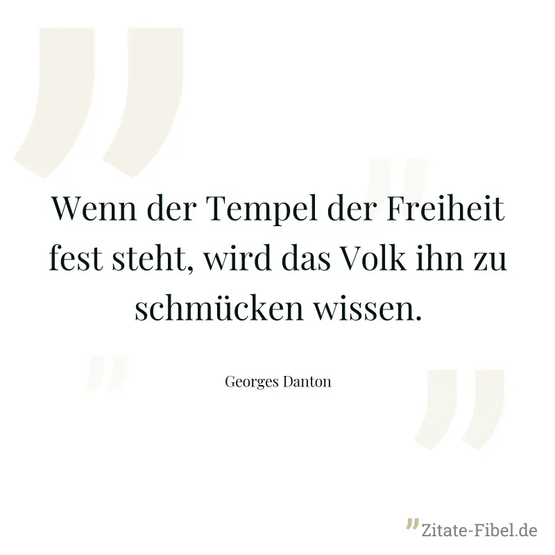 Wenn der Tempel der Freiheit fest steht, wird das Volk ihn zu schmücken wissen. - Georges Danton