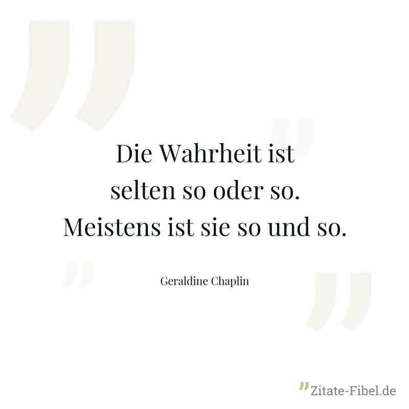 Die Wahrheit ist selten so oder so. Meistens ist sie so und so. - Geraldine Chaplin