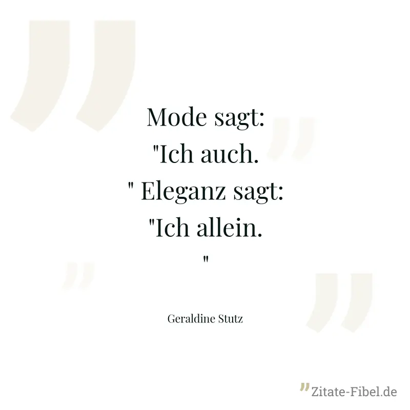 Mode sagt: "Ich auch." Eleganz sagt: "Ich allein." - Geraldine Stutz