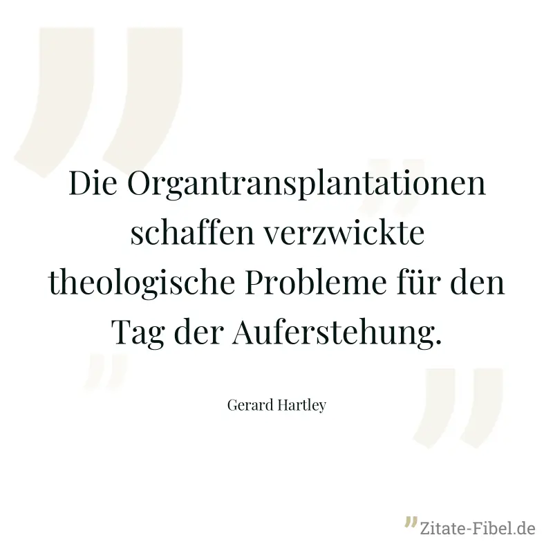 Die Organtransplantationen schaffen verzwickte theologische Probleme für den Tag der Auferstehung. - Gerard Hartley