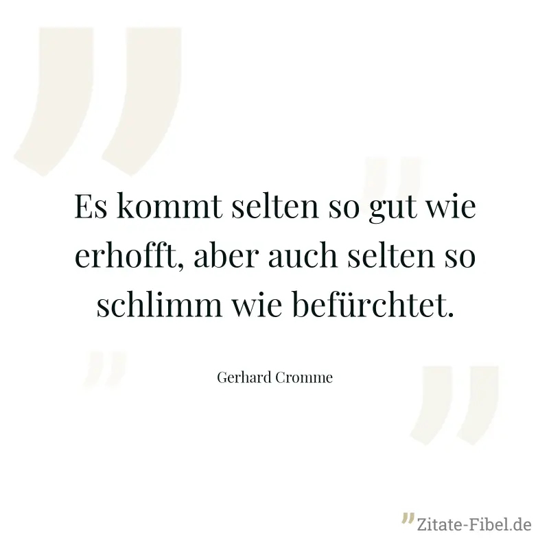 Es kommt selten so gut wie erhofft, aber auch selten so schlimm wie befürchtet.
