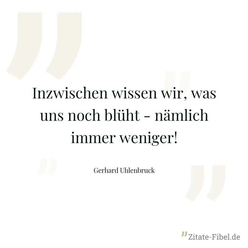 Inzwischen wissen wir, was uns noch blüht - nämlich immer weniger! - Gerhard Uhlenbruck
