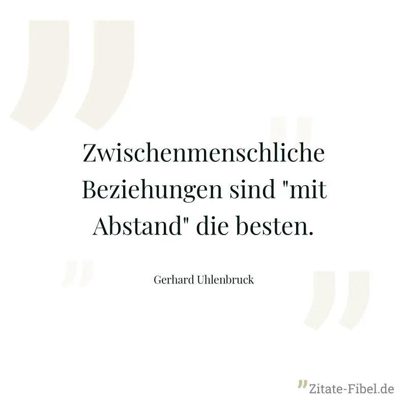 Zwischenmenschliche Beziehungen sind "mit Abstand" die besten. - Gerhard Uhlenbruck