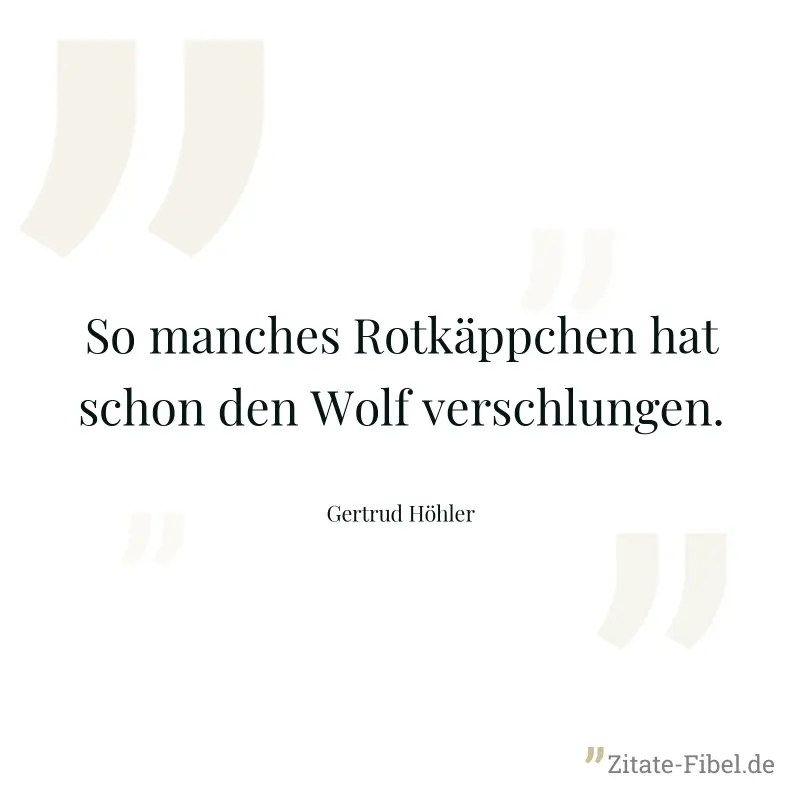 So manches Rotkäppchen hat schon den Wolf verschlungen. - Gertrud Höhler