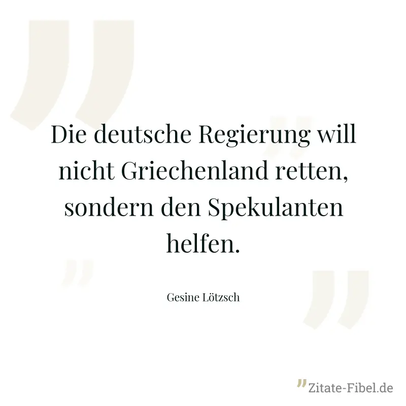 Die deutsche Regierung will nicht Griechenland retten, sondern den Spekulanten helfen. - Gesine Lötzsch