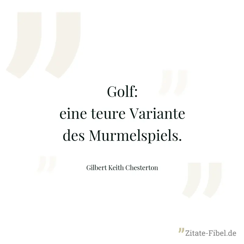 Golf: eine teure Variante des Murmelspiels. - Gilbert Keith Chesterton