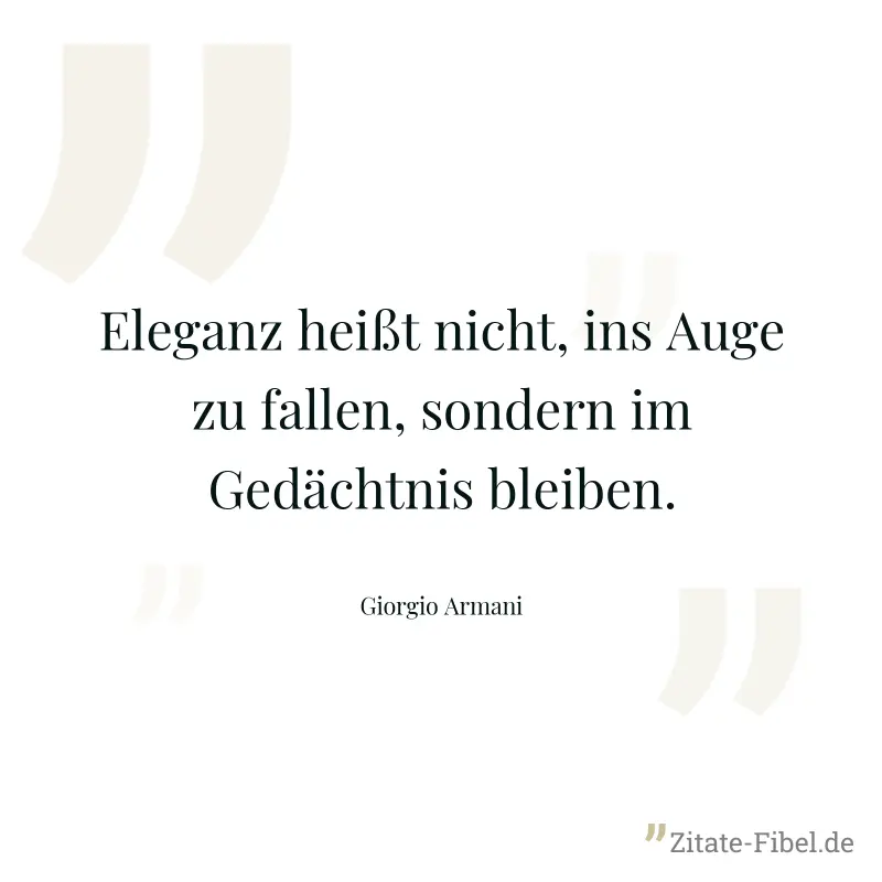 Eleganz heißt nicht, ins Auge zu fallen, sondern im Gedächtnis bleiben. - Giorgio Armani
